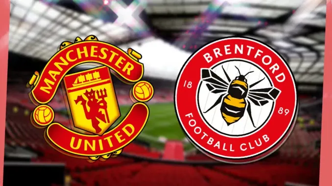 Hordhac: Man United Vs Brentford